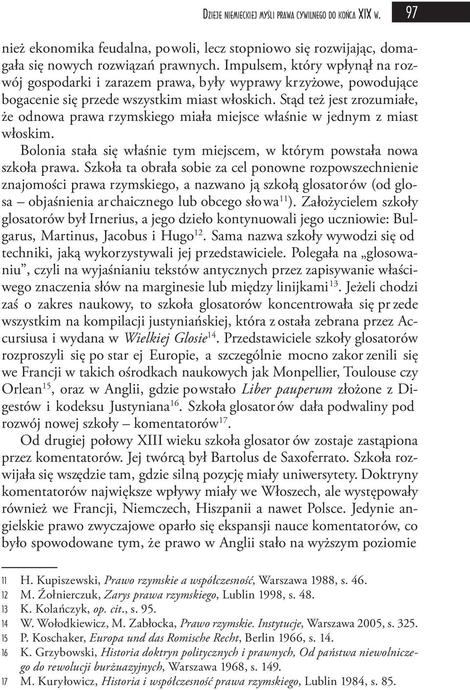 Stąd też jest zrozumiałe, że odnowa prawa rzymskiego miała miejsce właśnie w jednym z miast włoskim. Bolonia stała się właśnie tym miejscem, w którym powstała nowa szkoła prawa.