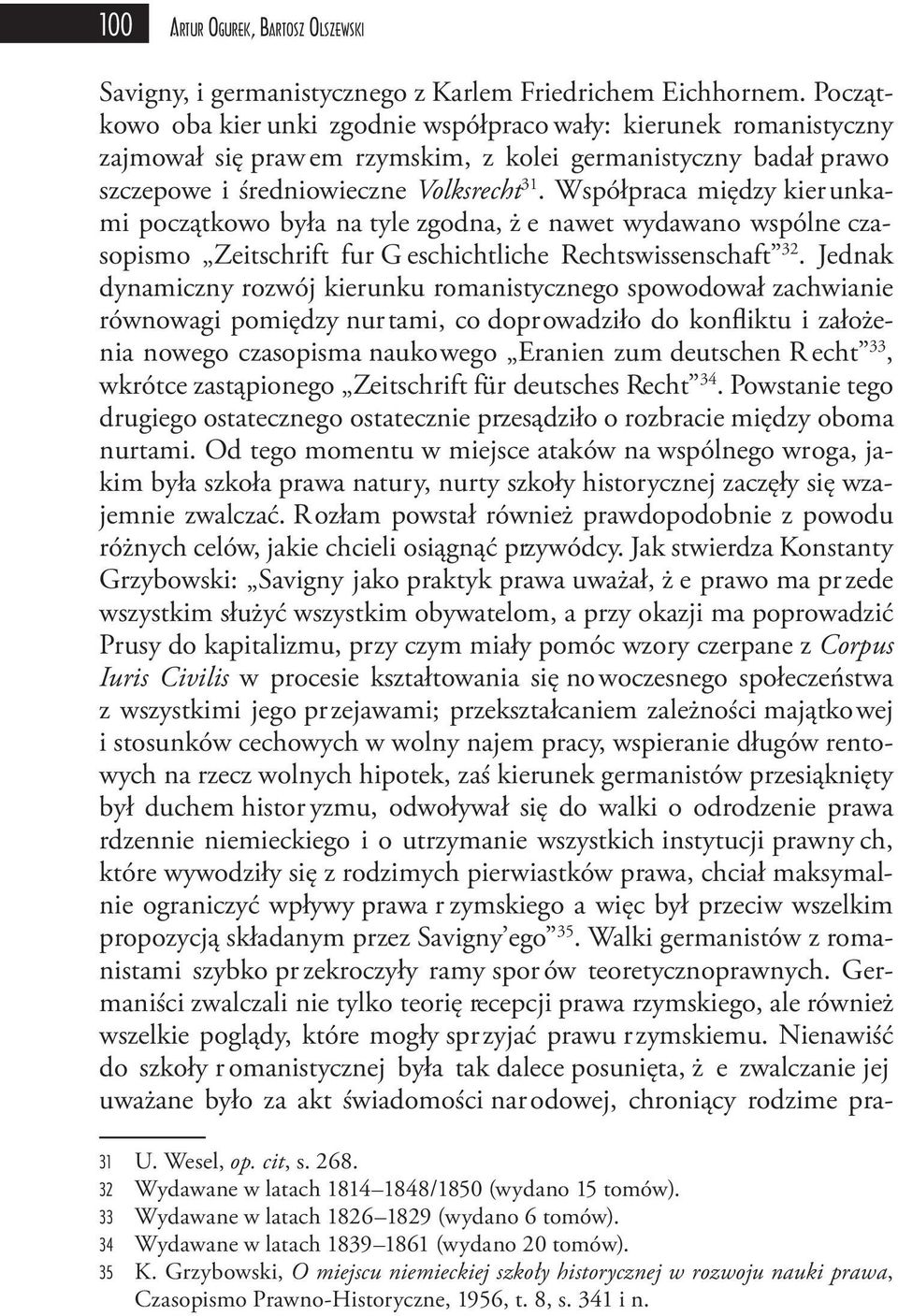 Współpraca między kierunkami początkowo była na tyle zgodna, ż e nawet wydawano wspólne czasopismo Zeitschrift fur G eschichtliche Rechtswissenschaft 32.