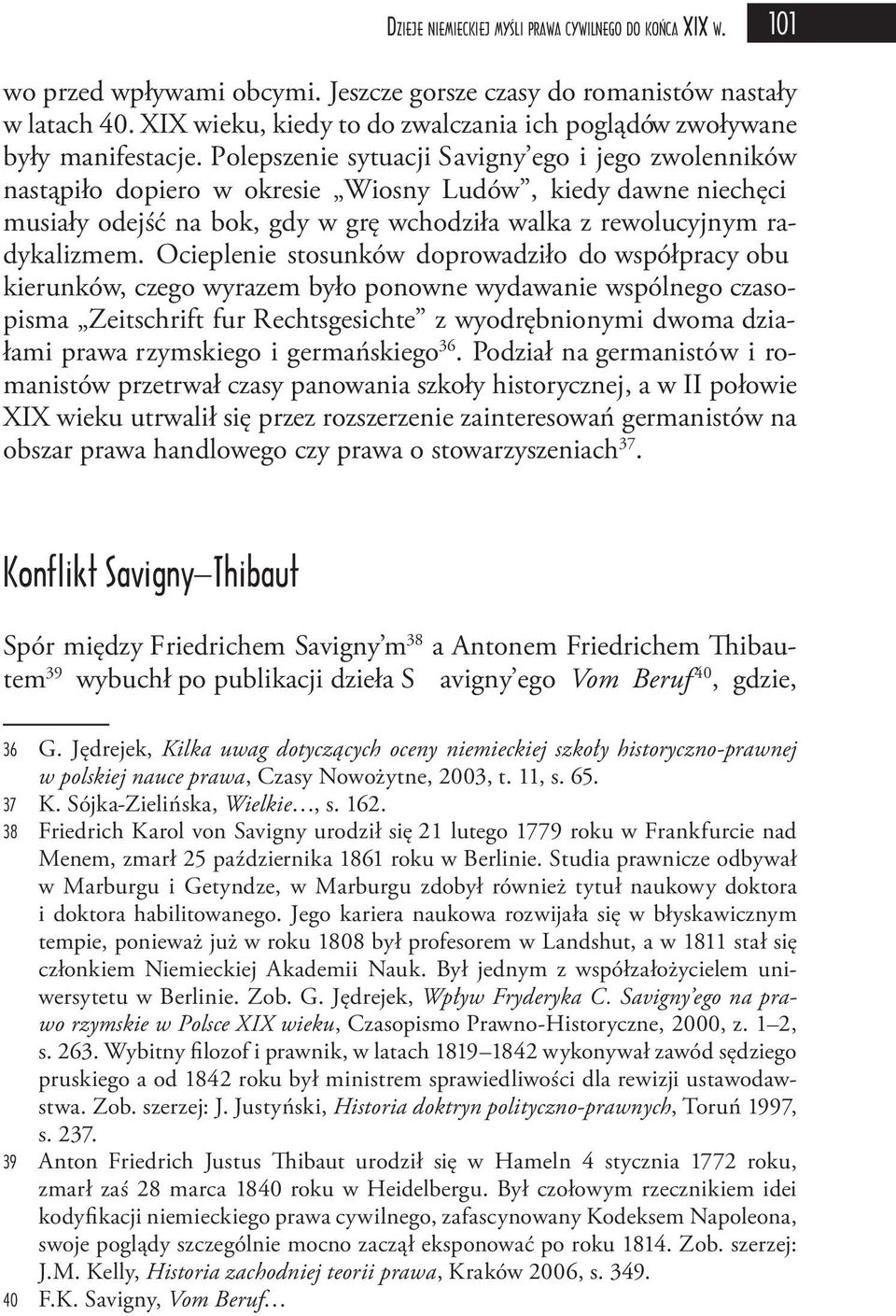 Polepszenie sytuacji Savigny ego i jego zwolenników nastąpiło dopiero w okresie Wiosny Ludów, kiedy dawne niechęci musiały odejść na bok, gdy w grę wchodziła walka z rewolucyjnym radykalizmem.