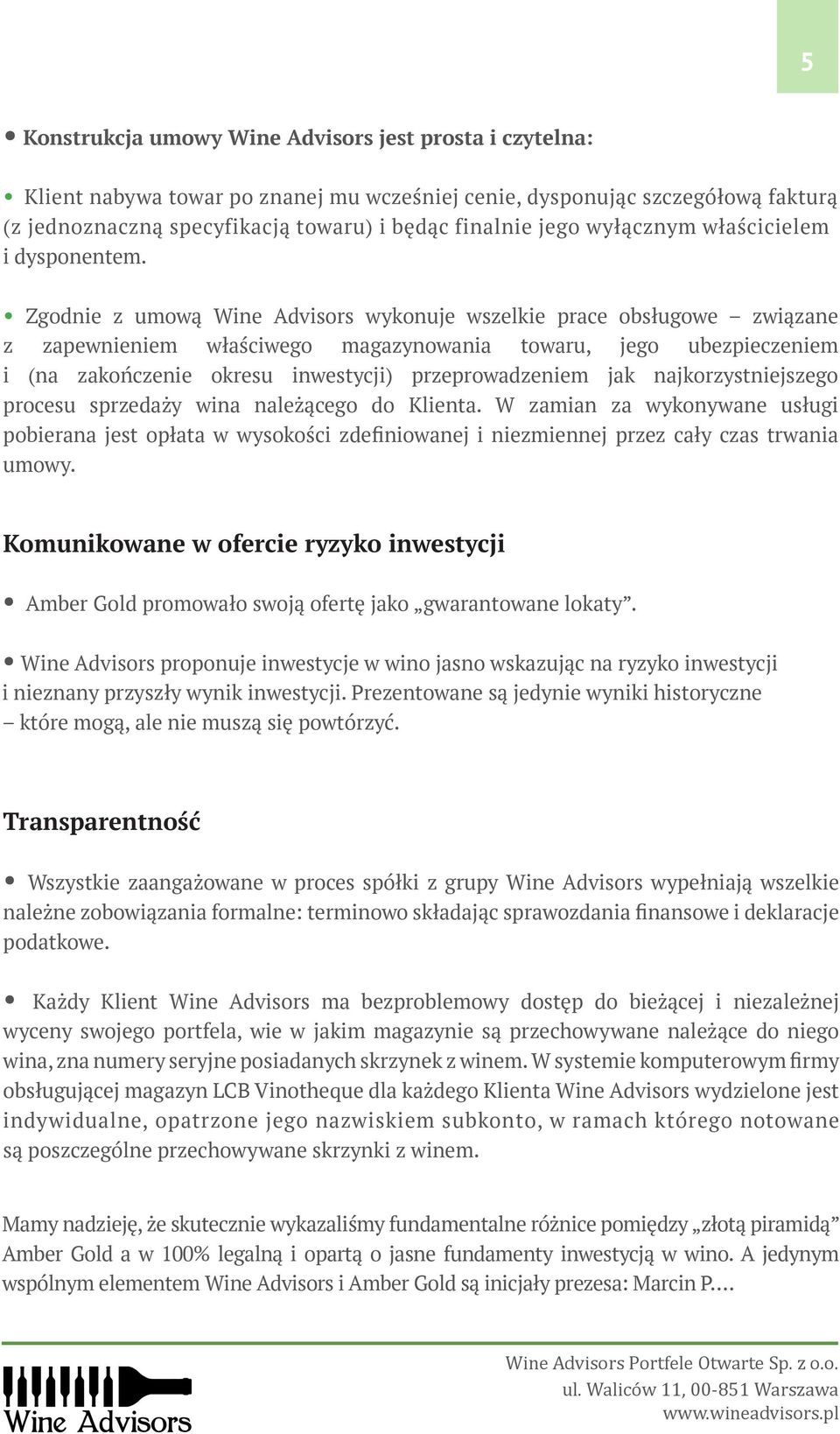 Zgodnie z umową Wine Advisors wykonuje wszelkie prace obsługowe związane z zapewnieniem właściwego magazynowania towaru, jego ubezpieczeniem i (na zakończenie okresu inwestycji) przeprowadzeniem jak