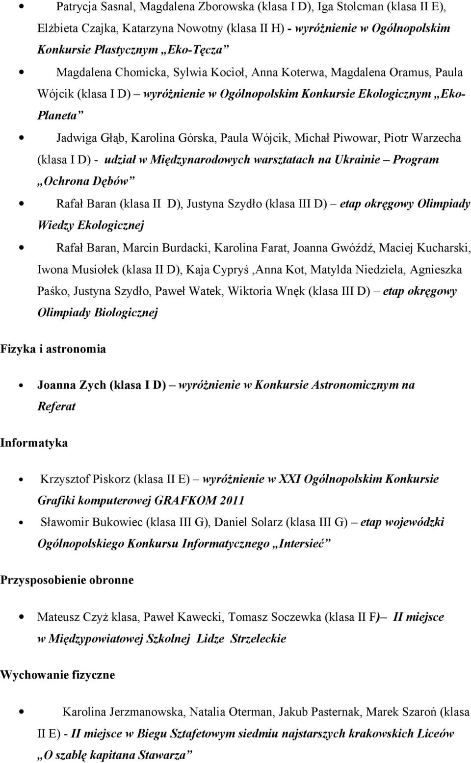 Piwowar, Piotr Warzecha (klasa I D) - udział w Międzynarodowych warsztatach na Ukrainie Program Ochrona Dębów Rafał Baran (klasa II D), Justyna Szydło (klasa III D) etap okręgowy Olimpiady Wiedzy