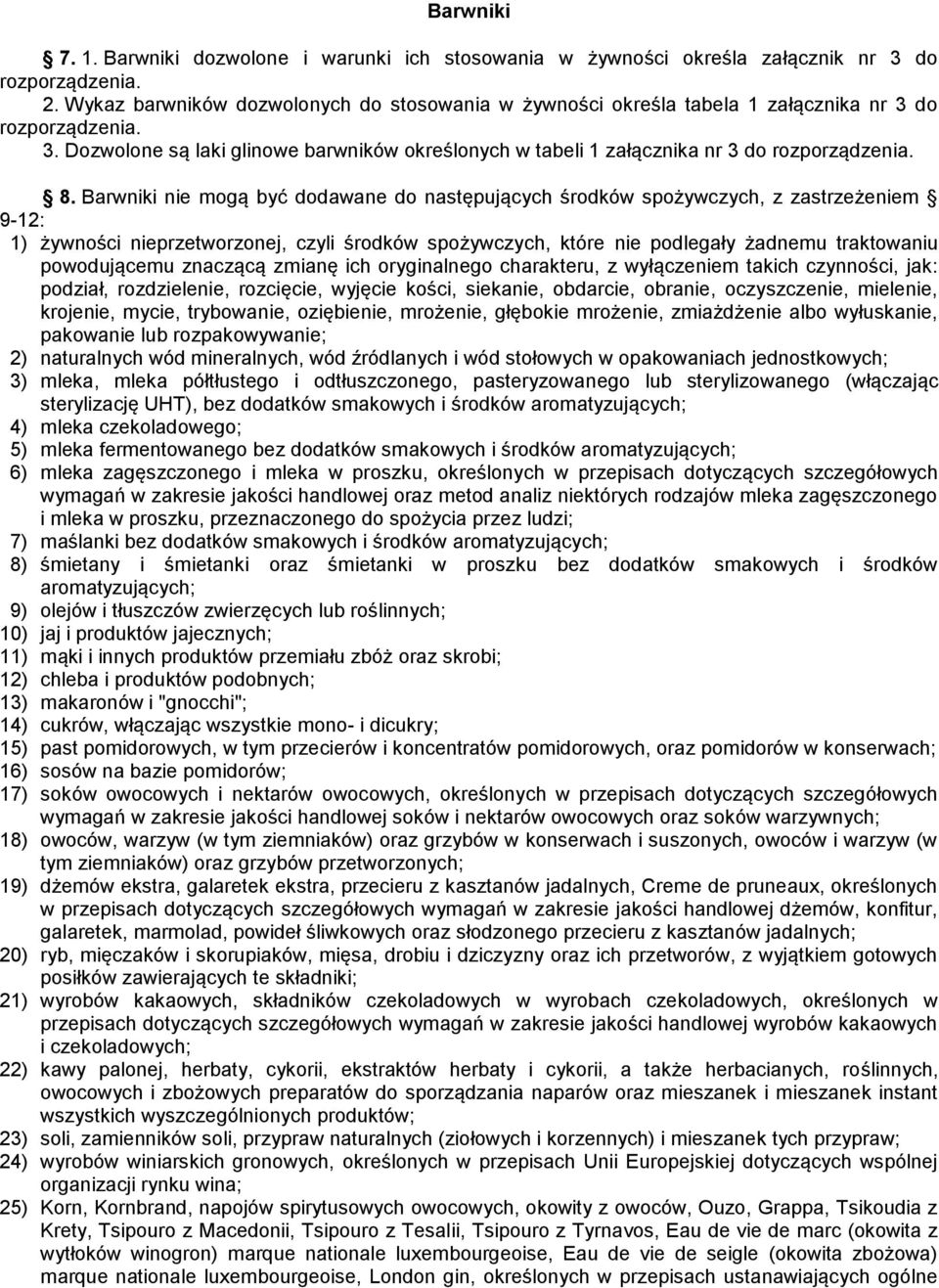 8. Barwniki nie mogą być dodawane do następujących środków spożywczych, z zastrzeżeniem 9-12: 1) żywności nieprzetworzonej, czyli środków spożywczych, które nie podlegały żadnemu traktowaniu