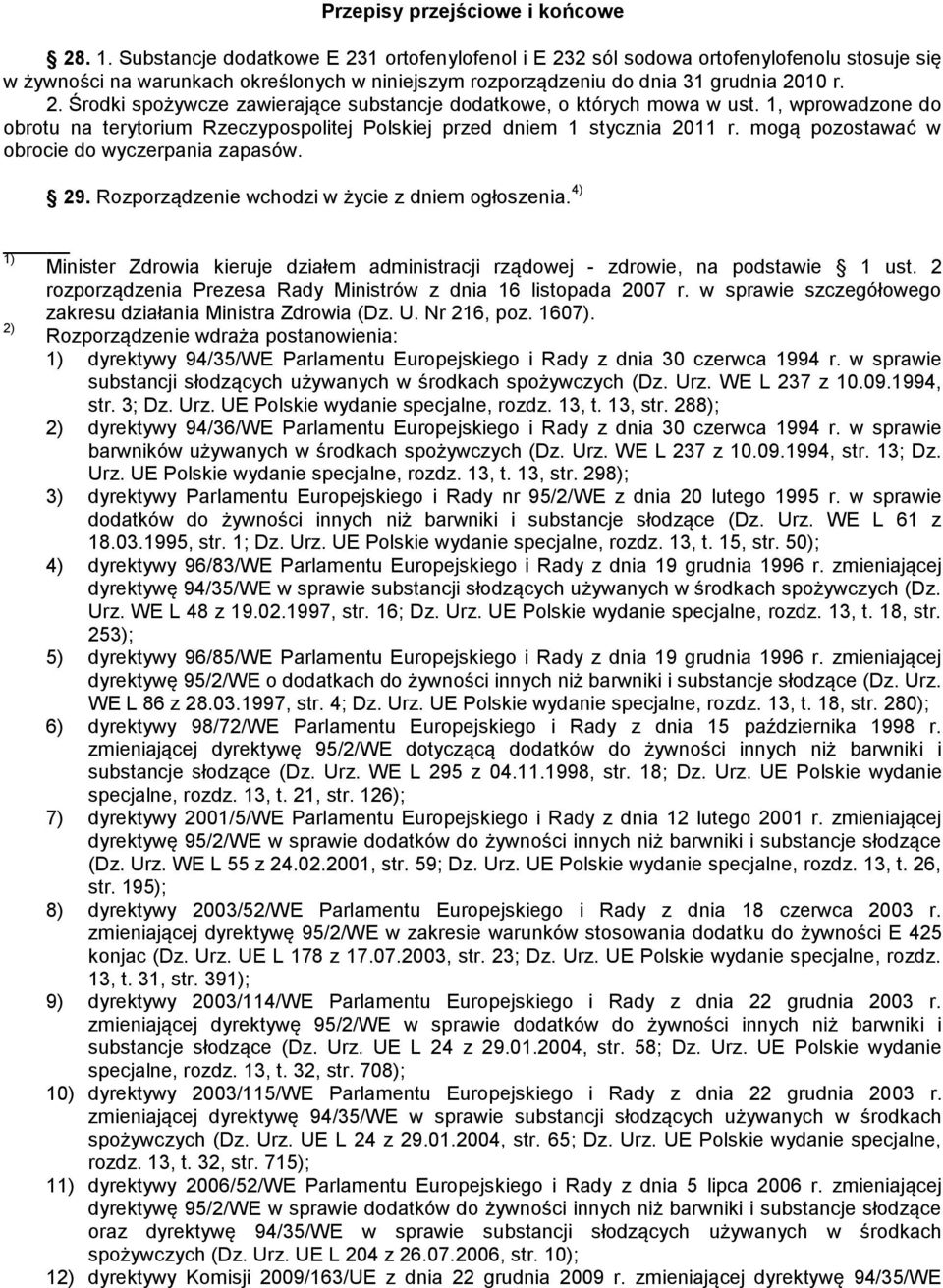 1, wprowadzone do obrotu na terytorium Rzeczypospolitej Polskiej przed dniem 1 stycznia 2011 r. mogą pozostawać w obrocie do wyczerpania zapasów. 29. Rozporządzenie wchodzi w życie z dniem ogłoszenia.
