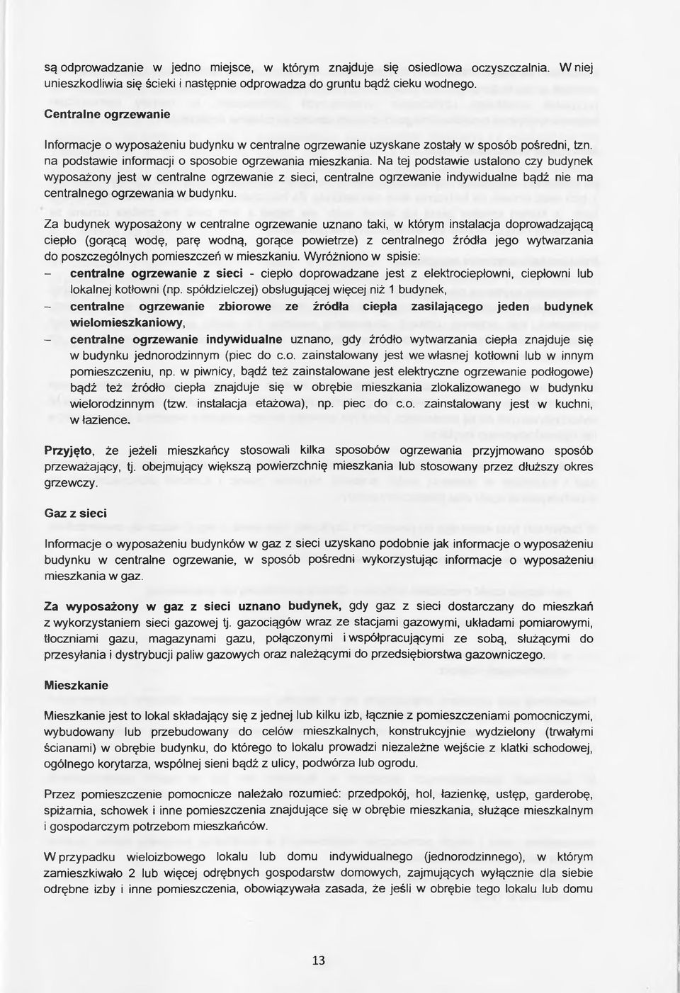 Na tej podstawie ustalono czy budynek wyposażony jest w centralne ogrzewanie z sieci, centralne ogrzewanie indywidualne bądź nie ma centralnego ogrzewania w budynku.