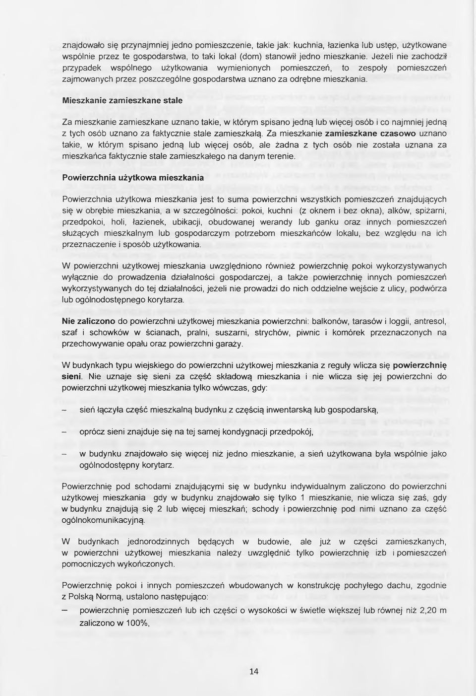 Mieszkanie zamieszkane stale Za mieszkanie zamieszkane uznano takie, w którym spisano jedną lub więcej osób i co najmniej jedną z tych osób uznano za faktycznie stale zamieszkałą.