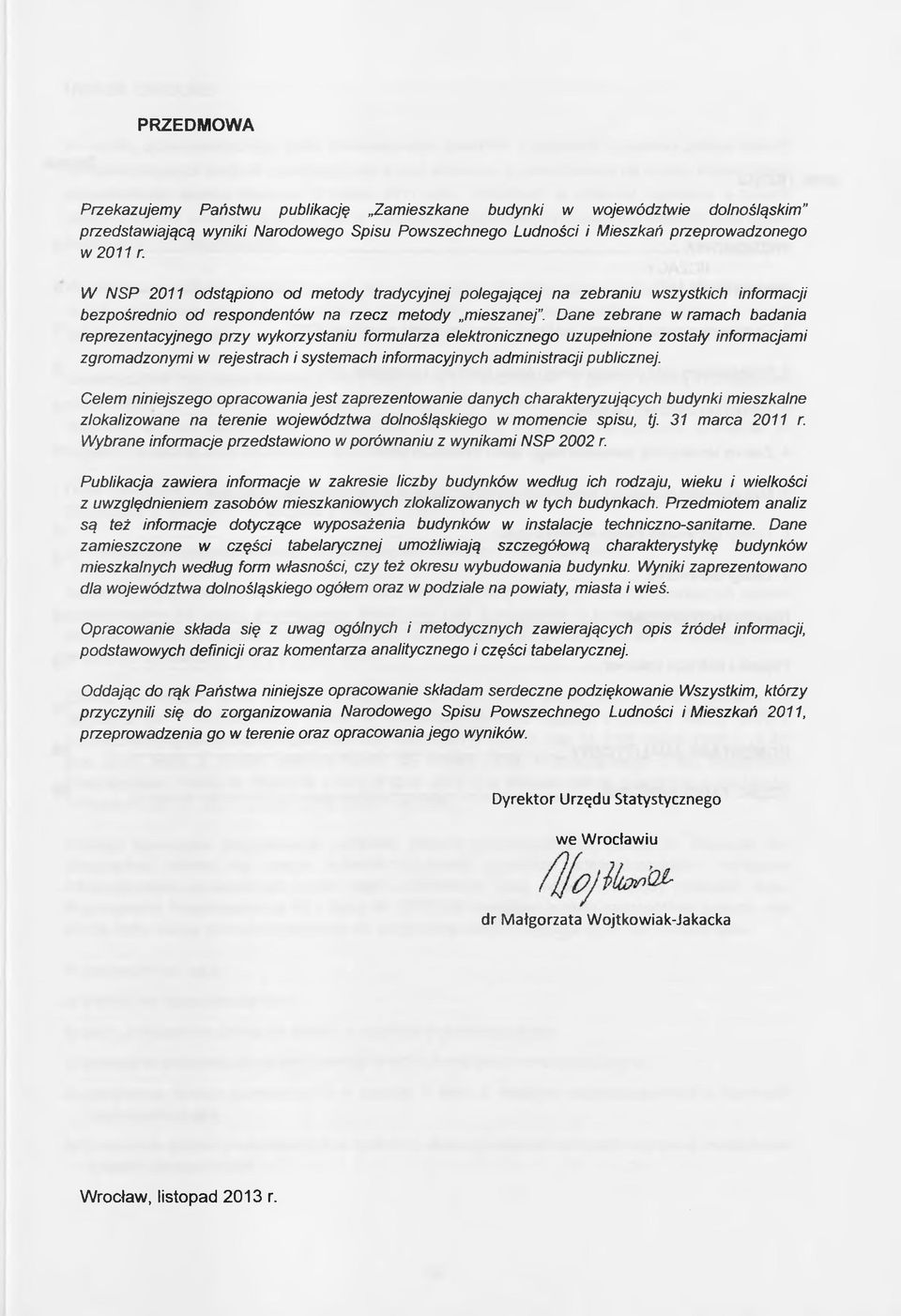 Dane zebrane w ramach badania reprezentacyjnego przy wykorzystaniu formularza elektronicznego uzupełnione zostały informacjami zgromadzonymi w rejestrach i systemach informacyjnych administracji