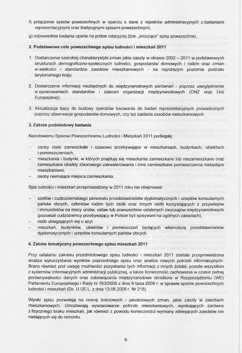 Dostarczenie szerokiej charakterystyki zmian jakie zaszły w okresie 2002-2011 w podstawowych strukturach demograficzno-społecznych ludności, gospodarstw domowych i rodzin oraz zmian w wielkości i