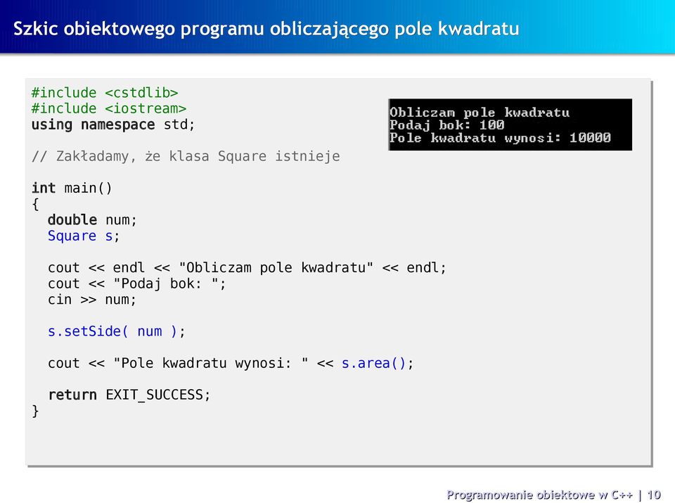 num; Square s; cout << endl << "Obliczam pole kwadratu" << endl; cout << "Podaj bok: ";