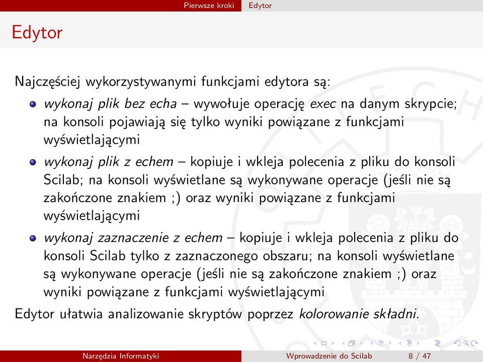 powiązane z funkcjami wyświetlającymi wykonaj zaznaczenie z echem kopiuje i wkleja polecenia z pliku do konsoli Scilab tylko z zaznaczonego obszaru; na konsoli wyświetlane są wykonywane operacje