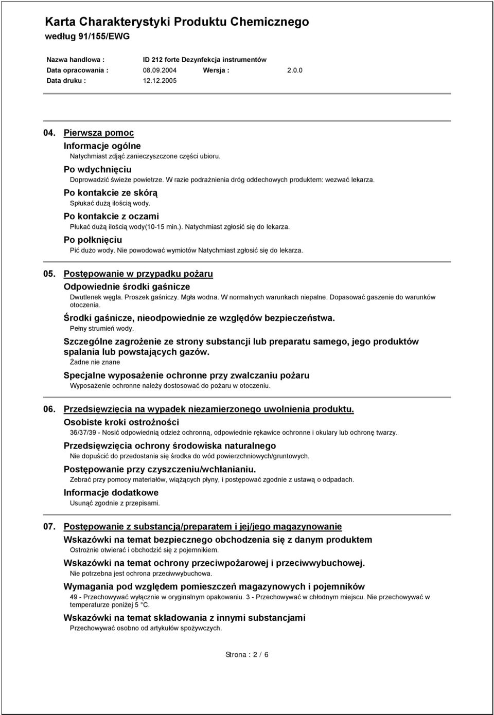 Nie powodować wymiotów Natychmiast zgłosić się do lekarza. 05. Postępowanie w przypadku pożaru Odpowiednie środki gaśnicze Dwutlenek węgla. Proszek gaśniczy. Mgła wodna.