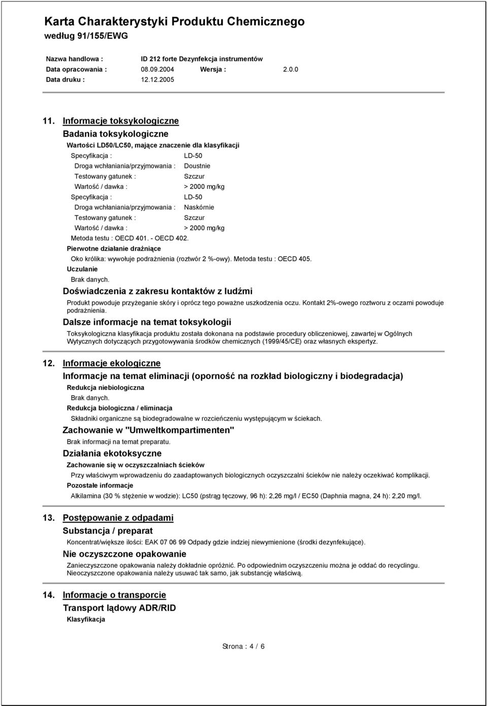 Pierwotne działanie drażniące LD-50 Doustnie Szczur > 2000 mg/kg LD-50 Naskórnie Szczur > 2000 mg/kg Oko królika: wywołuje podrażnienia (roztwór 2 %-owy). Metoda testu : OECD 405.