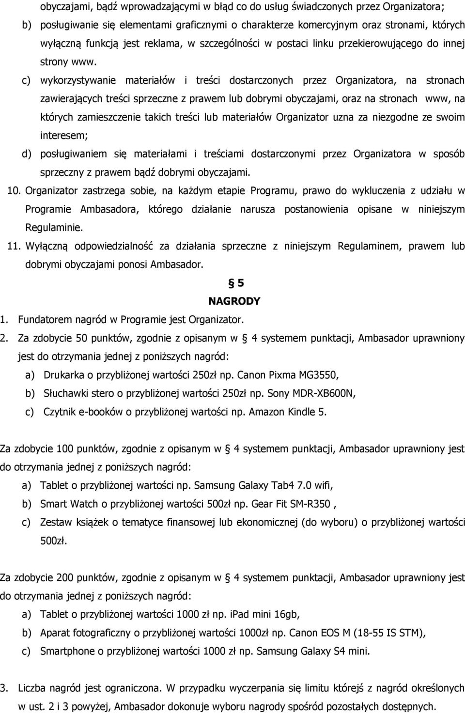 c) wykorzystywanie materiałów i treści dostarczonych przez Organizatora, na stronach zawierających treści sprzeczne z prawem lub dobrymi obyczajami, oraz na stronach www, na których zamieszczenie