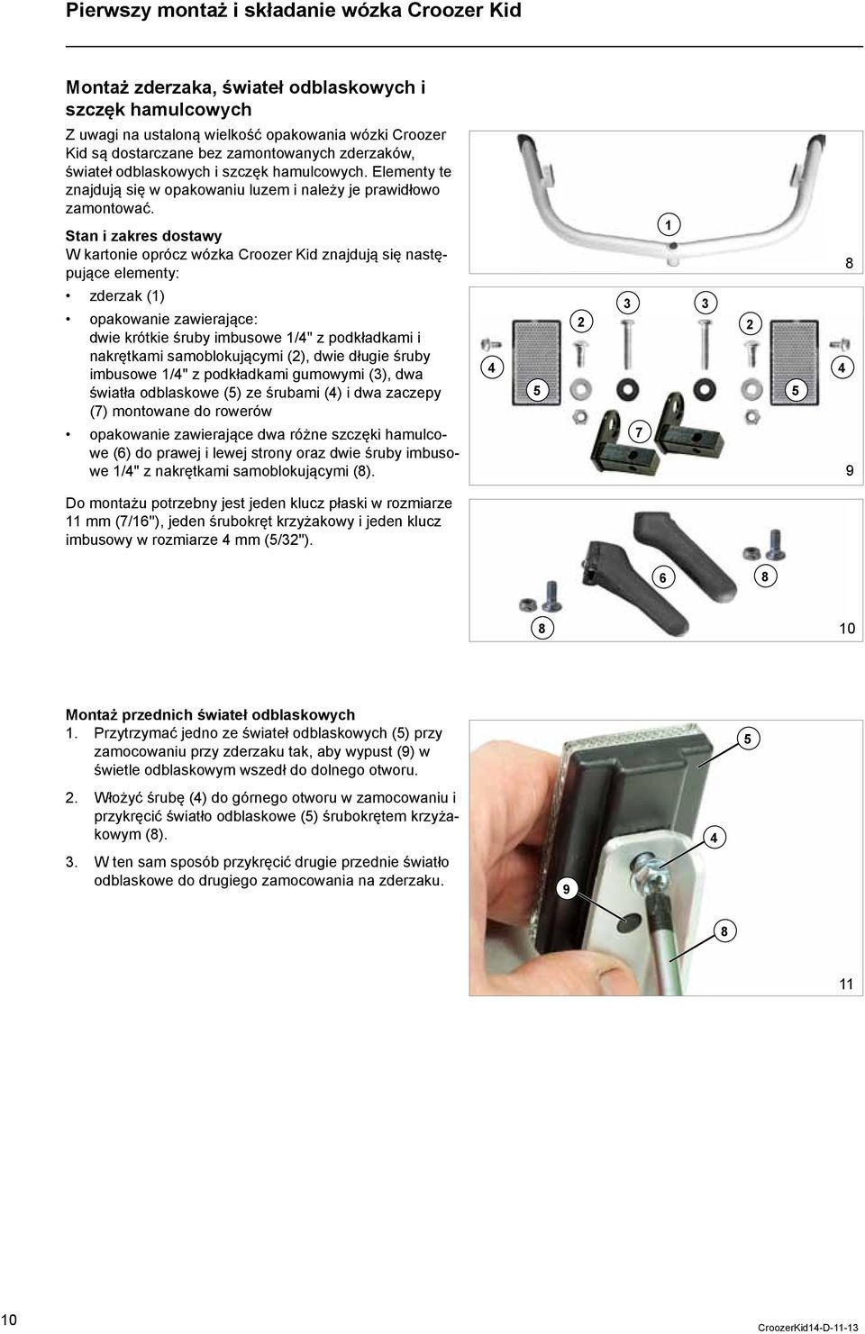 Stan i zakres dostawy W kartonie oprócz wózka Croozer Kid znajdują się następujące elementy: zderzak () opakowanie zawierające: dwie krótkie śruby imbusowe /4" z podkładkami i nakrętkami