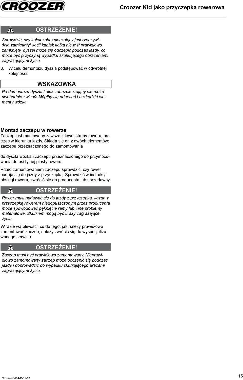 W celu demontażu dyszla podstępować w odwrotnej kolejności. Po demontażu dyszla kołek zabezpieczający nie może swobodnie zwisać! Mógłby się oderwać i uszkodzić elementy wózka.