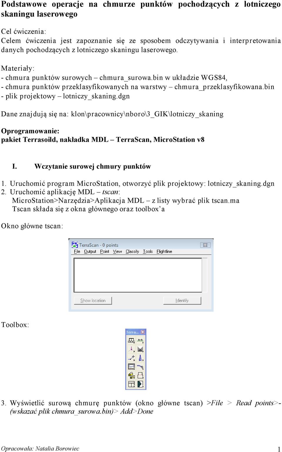 bin - plik projektowy lotniczy_skaning.dgn Dane znajdują się na: klon\pracownicy\nboro\3_gik\lotniczy_skaning Oprogramowanie: pakiet Terrasoild, nakładka MDL TerraScan, MicroStation v8 I.