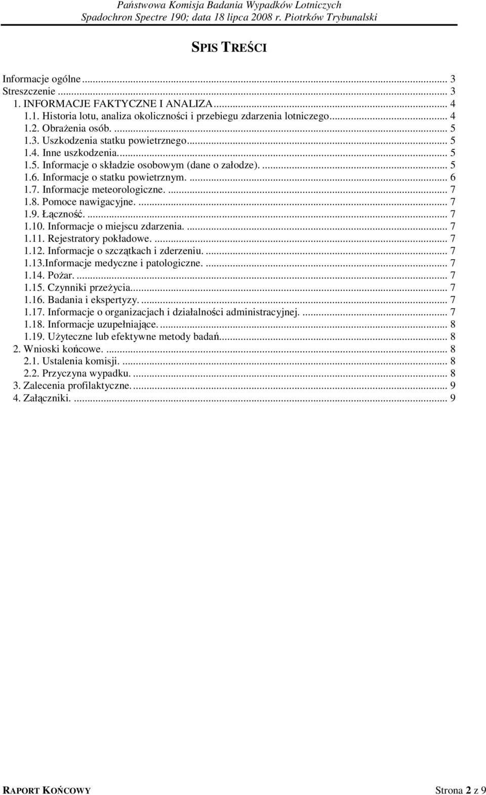 Informacje meteorologiczne.... 7 1.8. Pomoce nawigacyjne.... 7 1.9. Łączność.... 7 1.10. Informacje o miejscu zdarzenia.... 7 1.11. Rejestratory pokładowe.... 7 1.12.