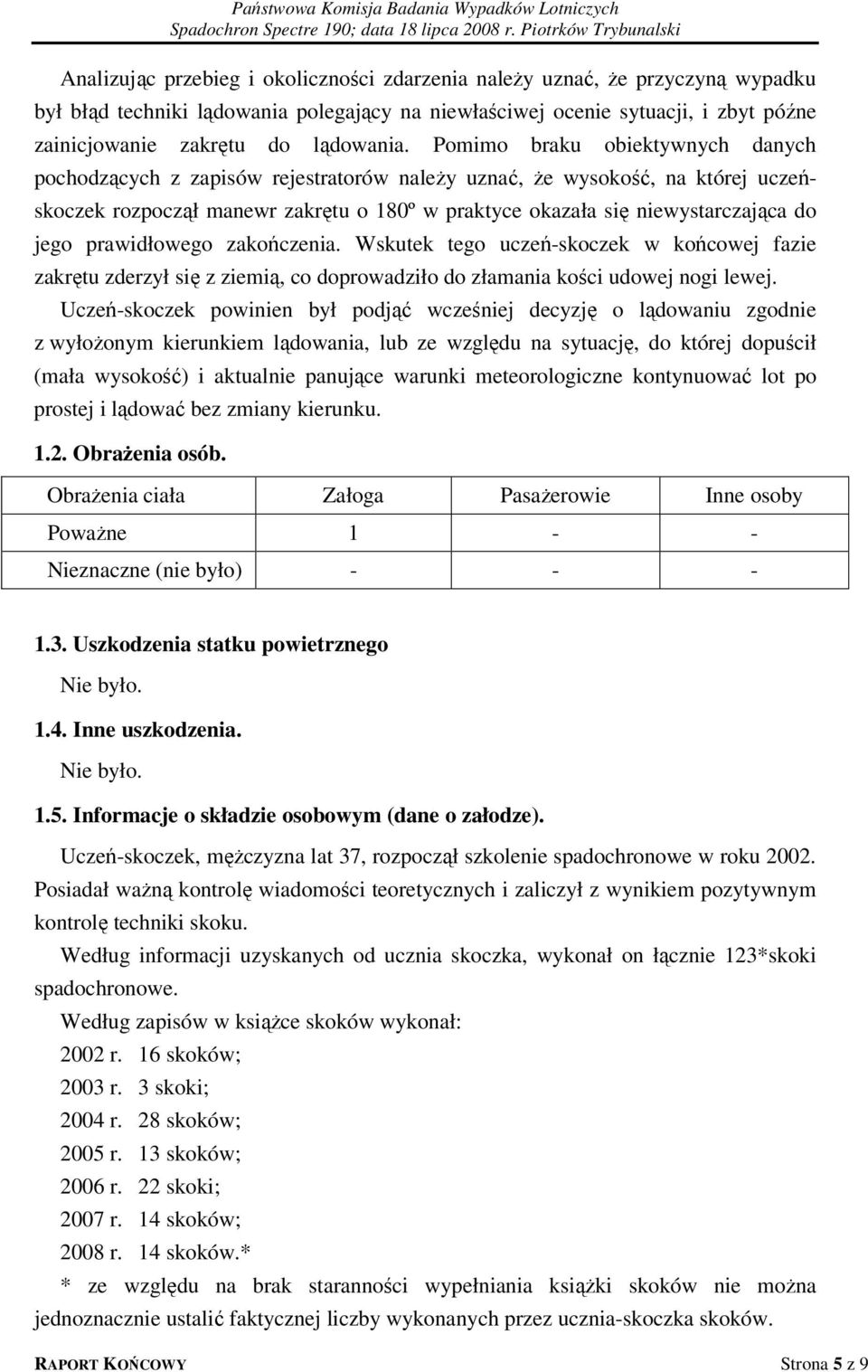 prawidłowego zakończenia. Wskutek tego uczeń-skoczek w końcowej fazie zakrętu zderzył się z ziemią, co doprowadziło do złamania kości udowej nogi lewej.