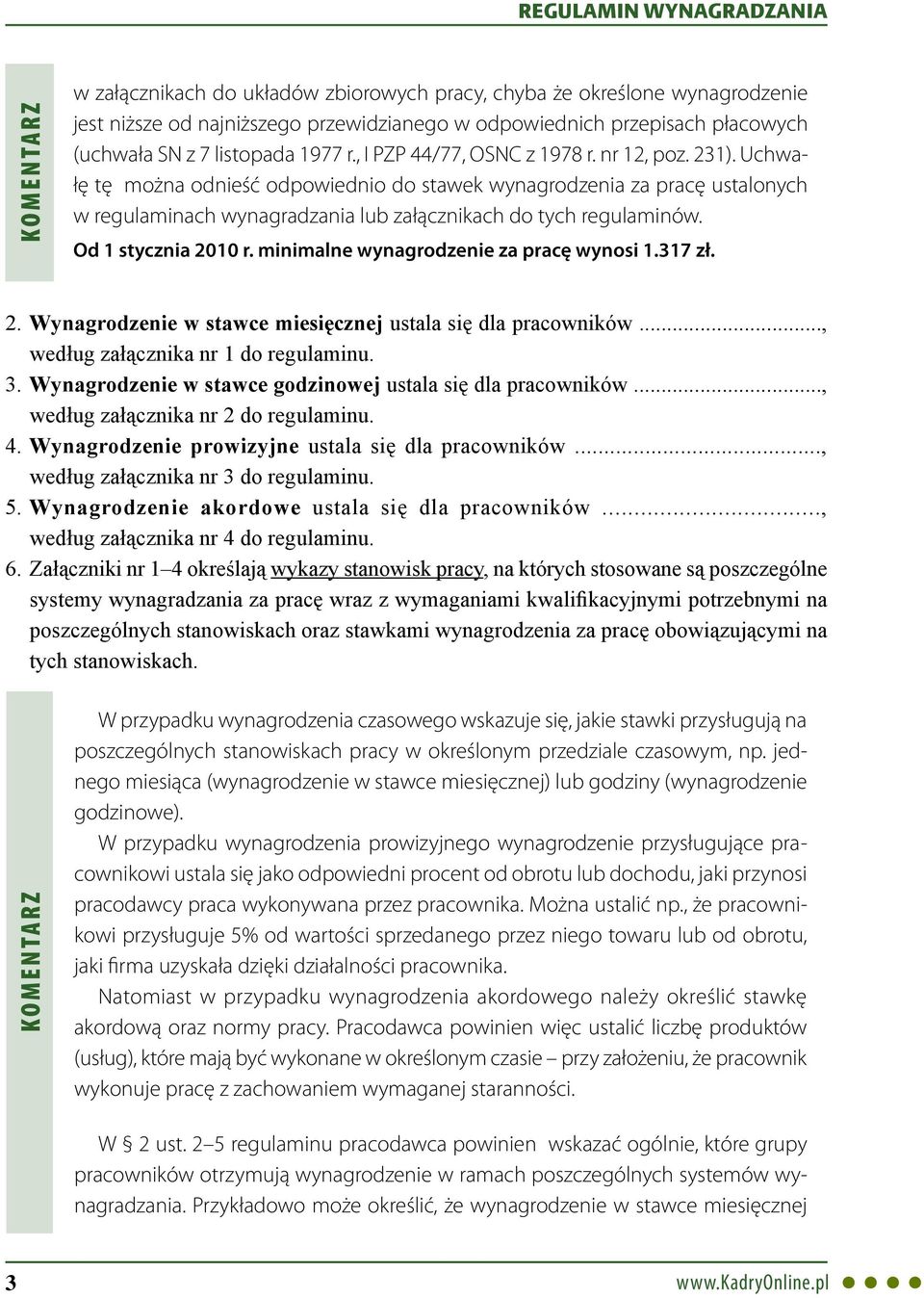 Od 1 stycznia 2010 r. minimalne wynagrodzenie za pracę wynosi 1.317 zł. 2. Wynagrodzenie w stawce miesięcznej ustala się dla pracowników..., według załącznika nr 1 do regulaminu. 3.