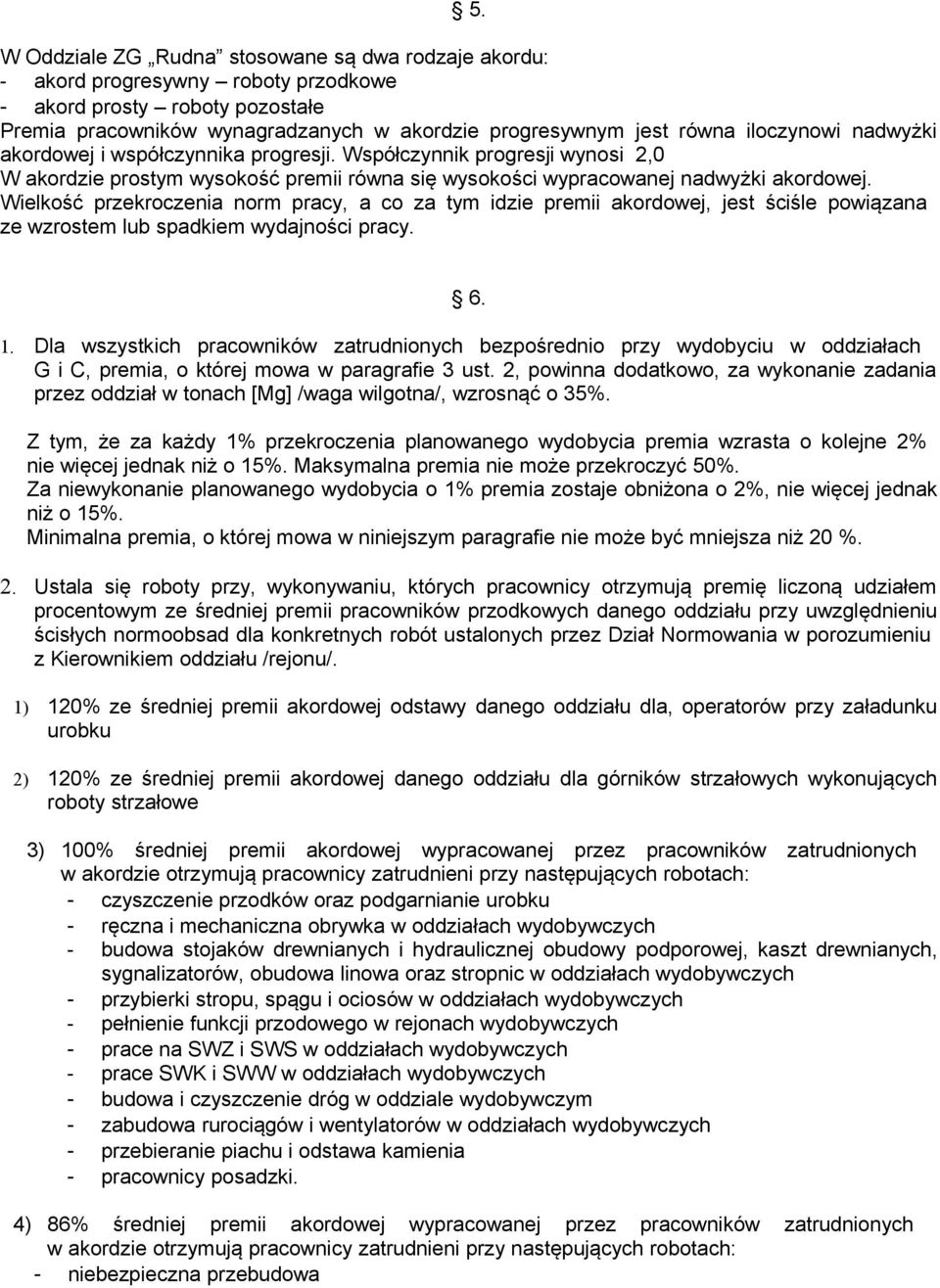 Wielkość przekroczenia norm pracy, a co za tym idzie premii akordowej, jest ściśle powiązana ze wzrostem lub spadkiem wydajności pracy. 6. 1.