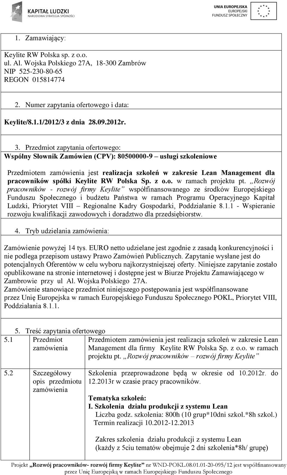 Przedmiot zapytania ofertowego: Wspólny Słownik Zamówien (CPV): 80500000-9 usługi szkoleniowe Przedmiotem jest realizacja szkoleń w zakresie Lean Management dla pracowników spółki Keylite RW Polska
