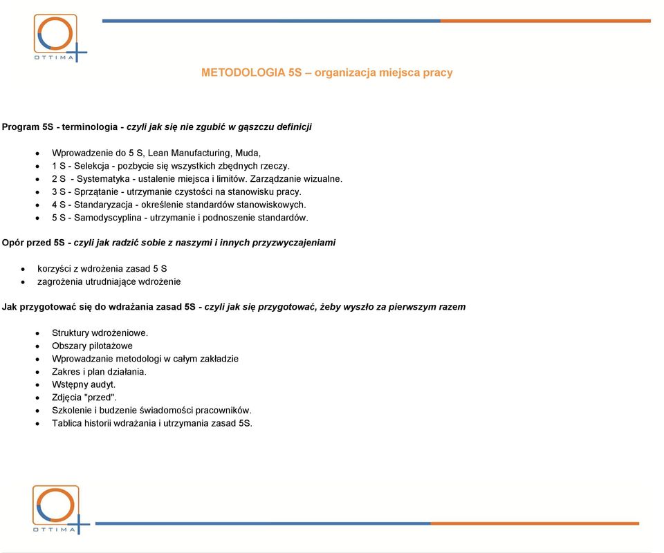 4 S - Standaryzacja - określenie standardów stanowiskowych. 5 S - Samodyscyplina - utrzymanie i podnoszenie standardów.