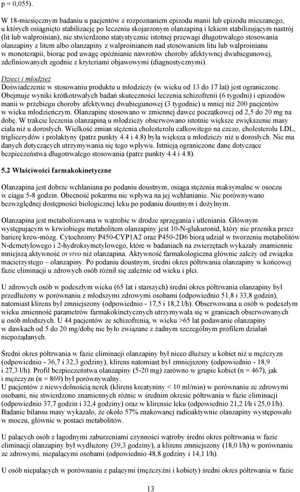 walproinian), nie stwierdzono statystycznie istotnej przewagi długotrwałego stosowania olanzapiny z litem albo olanzapiny z walproinianem nad stosowaniem litu lub walproinianu w monoterapii, biorąc