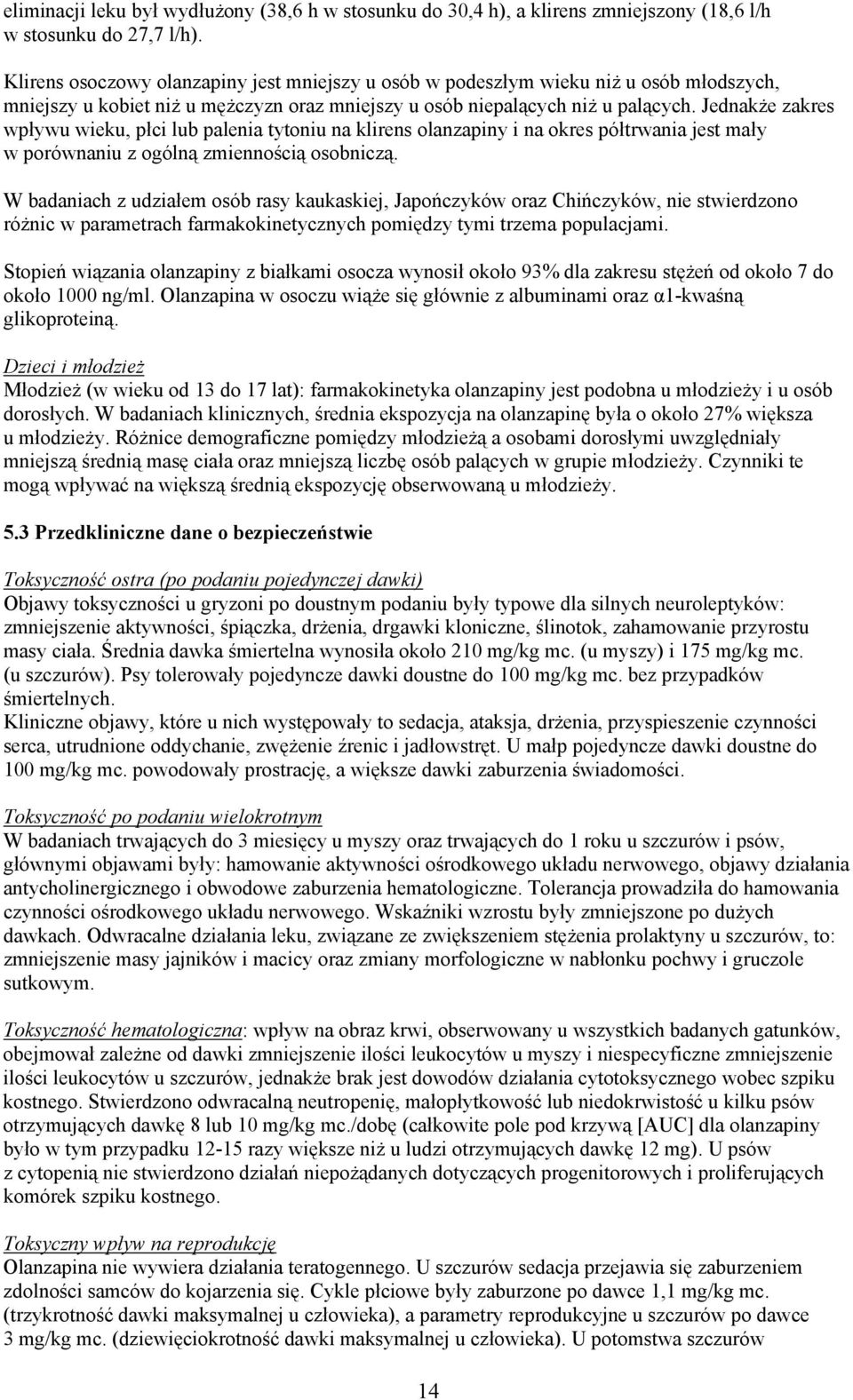 Jednakże zakres wpływu wieku, płci lub palenia tytoniu na klirens olanzapiny i na okres półtrwania jest mały w porównaniu z ogólną zmiennością osobniczą.