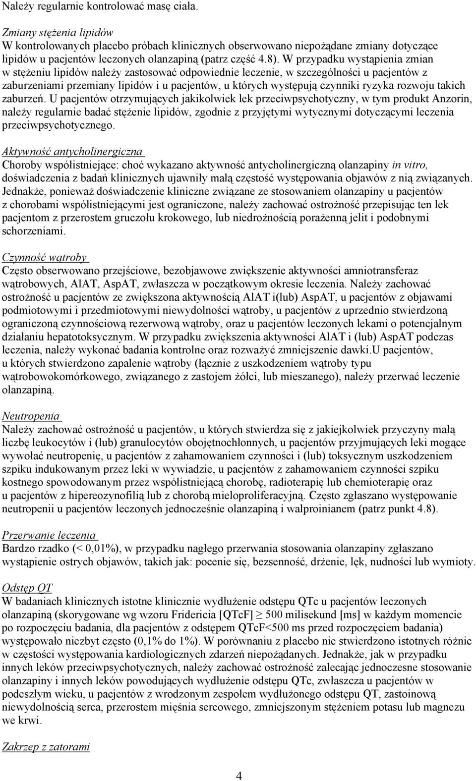 W przypadku wystąpienia zmian w stężeniu lipidów należy zastosować odpowiednie leczenie, w szczególności u pacjentów z zaburzeniami przemiany lipidów i u pacjentów, u których występują czynniki