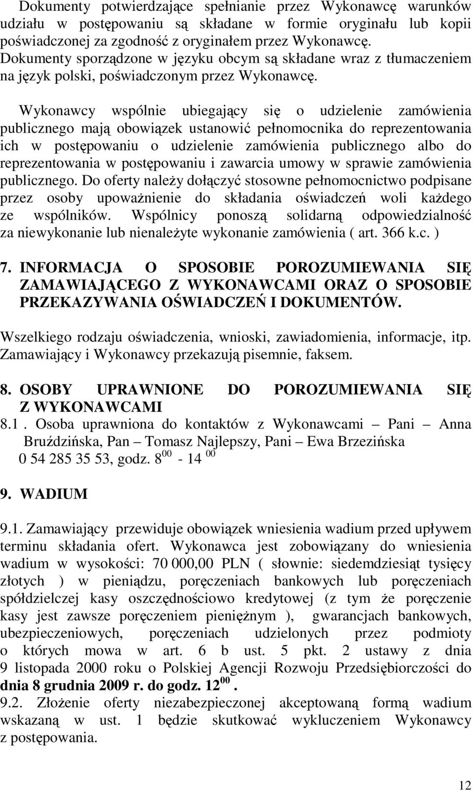 Wykonawcy wspólnie ubiegajcy si o udzielenie zamówienia publicznego maj obowizek ustanowi pełnomocnika do reprezentowania ich w postpowaniu o udzielenie zamówienia publicznego albo do reprezentowania