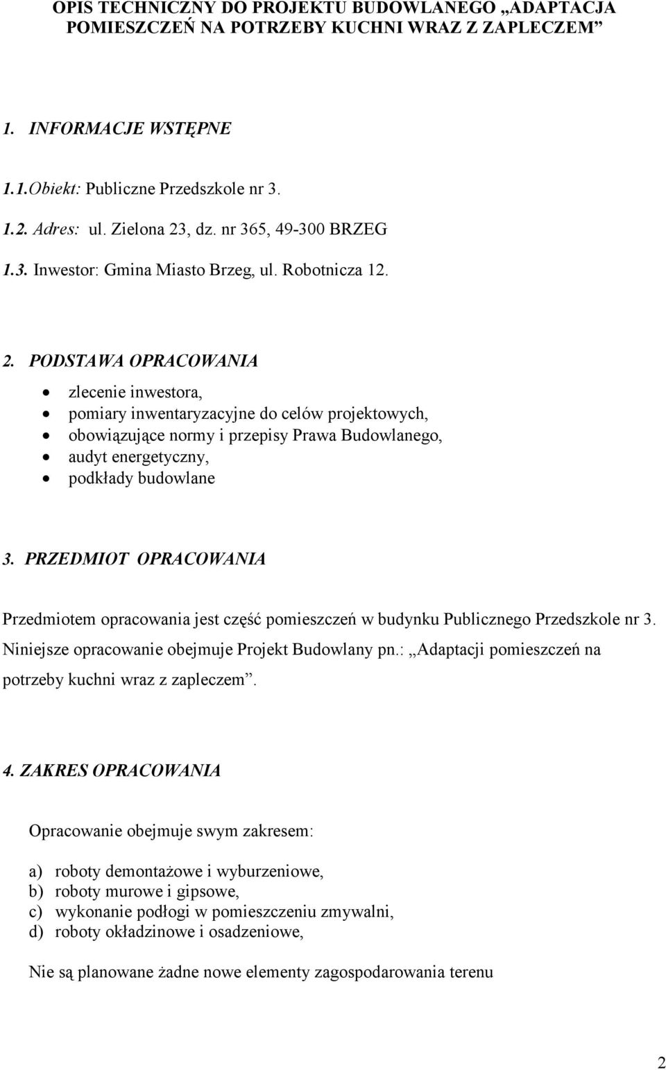 PODSTAWA OPRACOWANIA zlecenie inwestora, pomiary inwentaryzacyjne do celów projektowych, obowiązujące normy i przepisy Prawa Budowlanego, audyt energetyczny, podkłady budowlane 3.