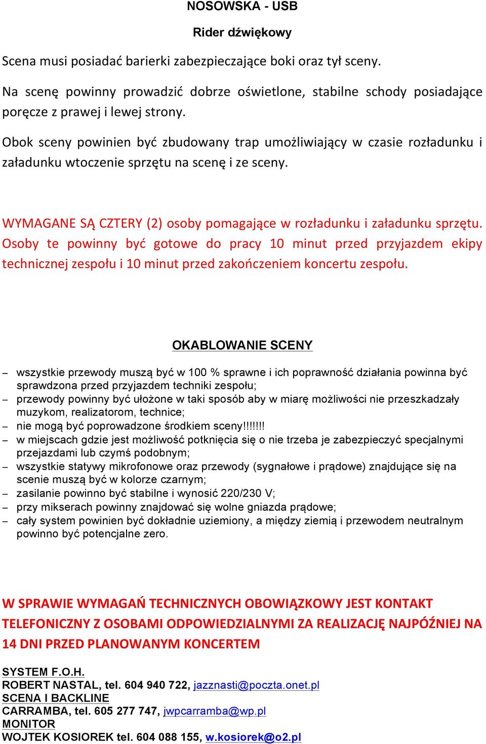 Osoby te powinny być gotowe do pracy 10 minut przed przyjazdem ekipy technicznej zespołu i 10 minut przed zakończeniem koncertu zespołu.
