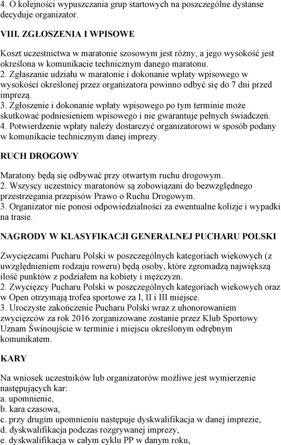 Zgłaszanie udziału w maratonie i dokonanie wpłaty wpisowego w wysokości określonej przez organizatora powinno odbyć się do 7 dni przed imprezą. 3.