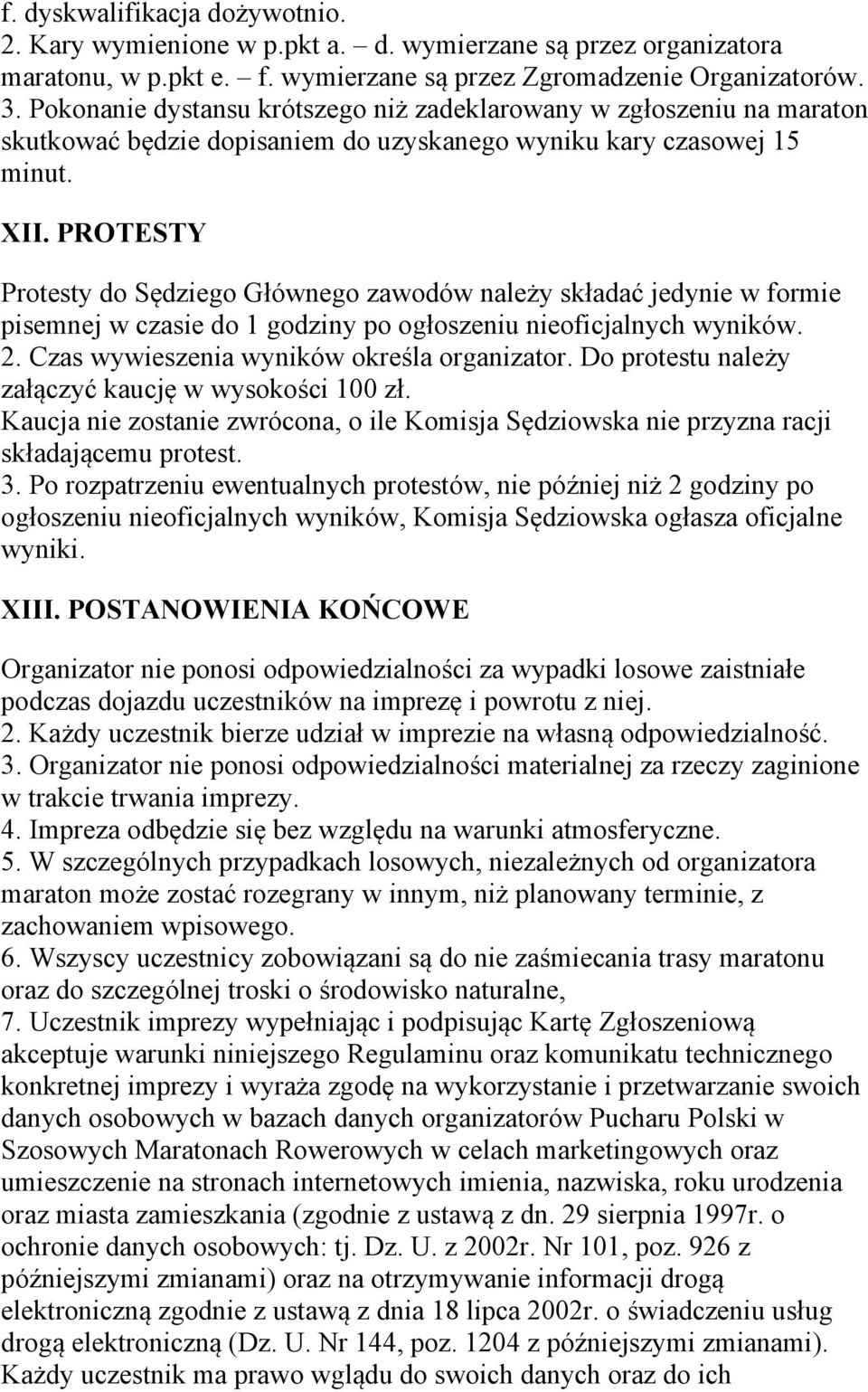 PROTESTY Protesty do Sędziego Głównego zawodów należy składać jedynie w formie pisemnej w czasie do 1 godziny po ogłoszeniu nieoficjalnych wyników. 2. Czas wywieszenia wyników określa organizator.