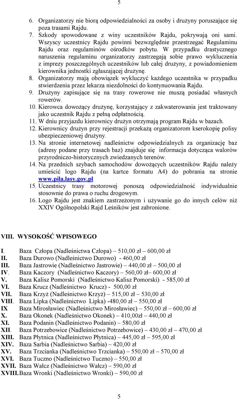 W przypadku drastycznego naruszenia regulaminu organizatorzy zastrzegają sobie prawo wykluczenia z imprezy poszczególnych uczestników lub całej drużyny, z powiadomieniem kierownika jednostki