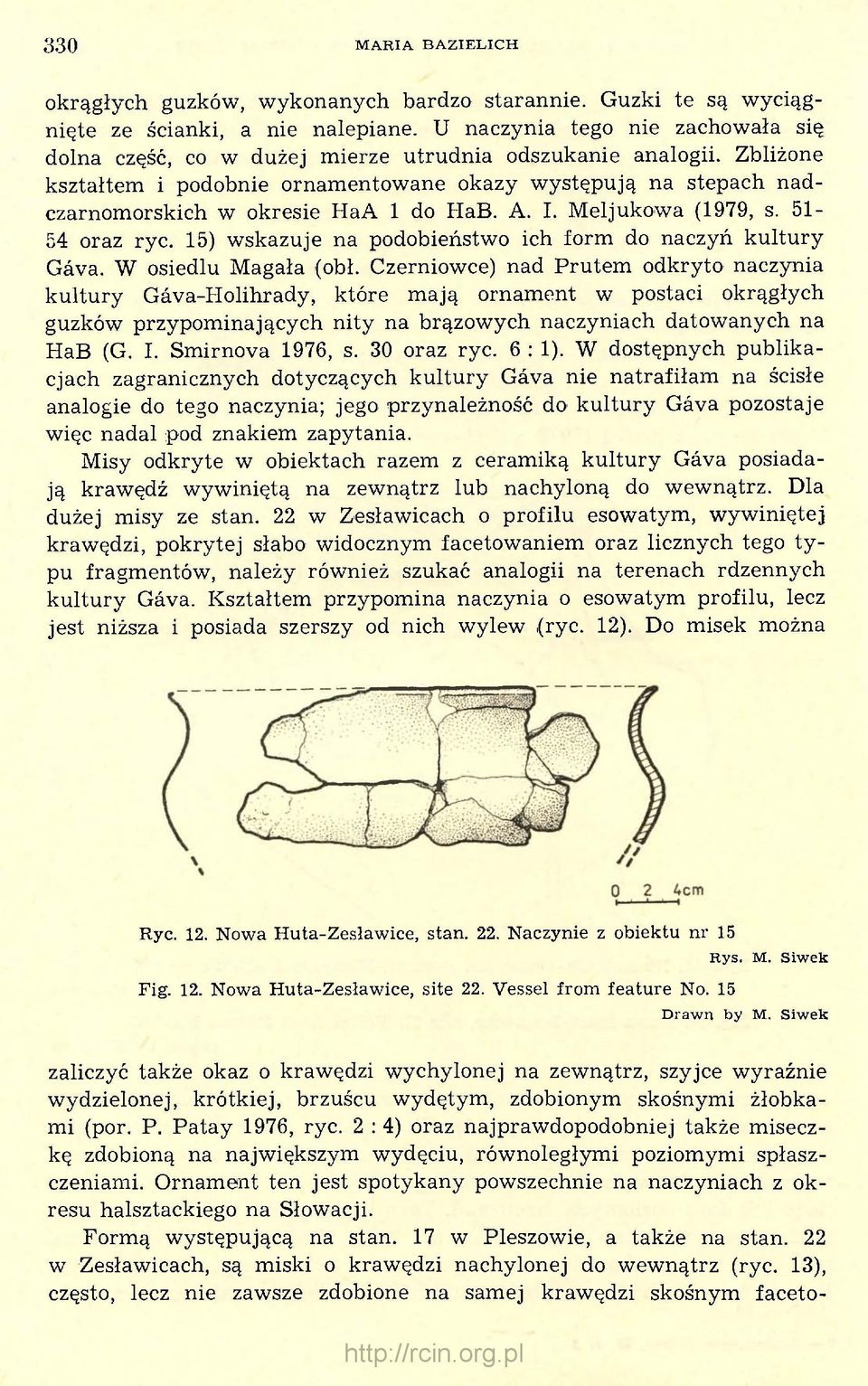 Zbliżone kształtem i podobnie ornamentowane okazy występują na stepach nadczarnomorskich w okresie HaA 1 do HaB. A. I. Meljukowa (1979, s. 51-54 oraz ryc.