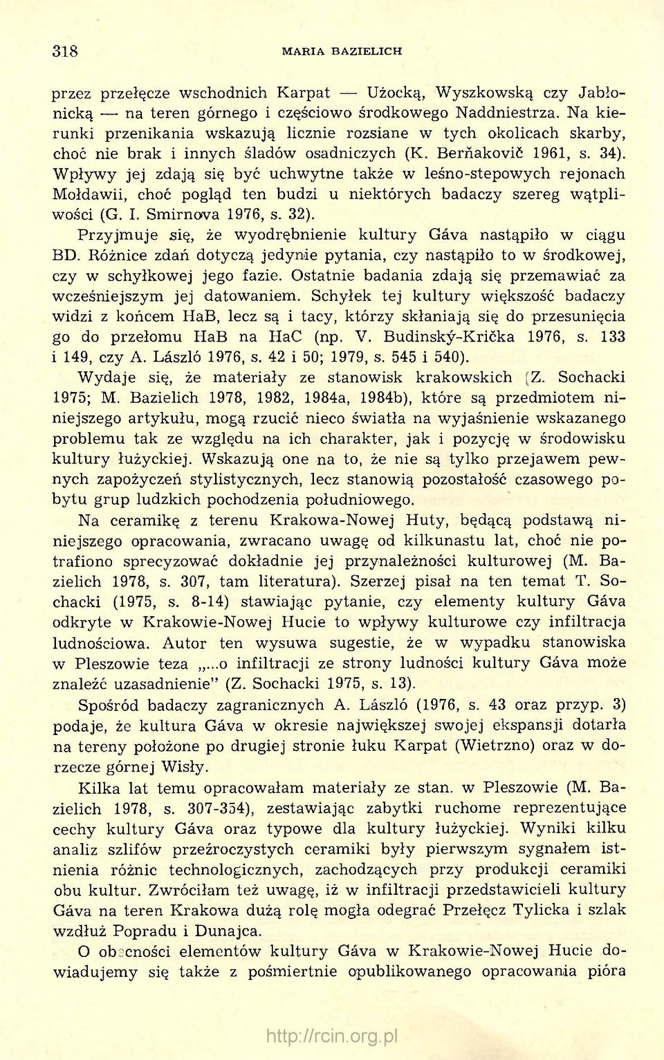 Wpływy jej zdają się być uchwytne także w leśno-stepowych rejonach Mołdawii, choć pogląd ten budzi u niektórych badaczy szereg wątpliwości (G. I. Smirnova 1976, s. 32).
