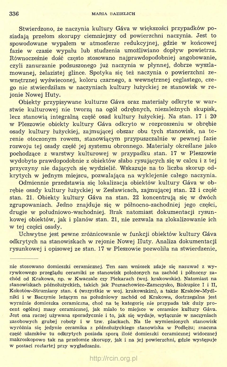 Równocześnie dość często stosowano najprawdopodobniej angobowanie, czyli zanurzanie podsuszonego już naczynia w płynnej, dobrze wyszlamowanej, żelazistej glince.