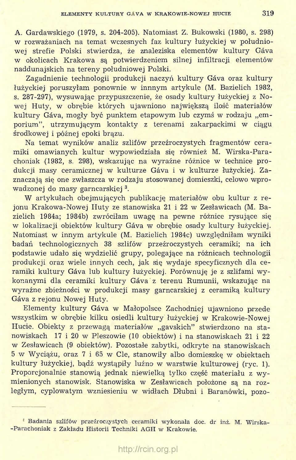 elementów naddunajskich na tereny południowej Polski. Zagadnienie technologii produkcji naczyń kultury Gáva oraz kultury łużyckiej poruszyłam ponownie w innnym artykule (M. Bazielich 1982, s.