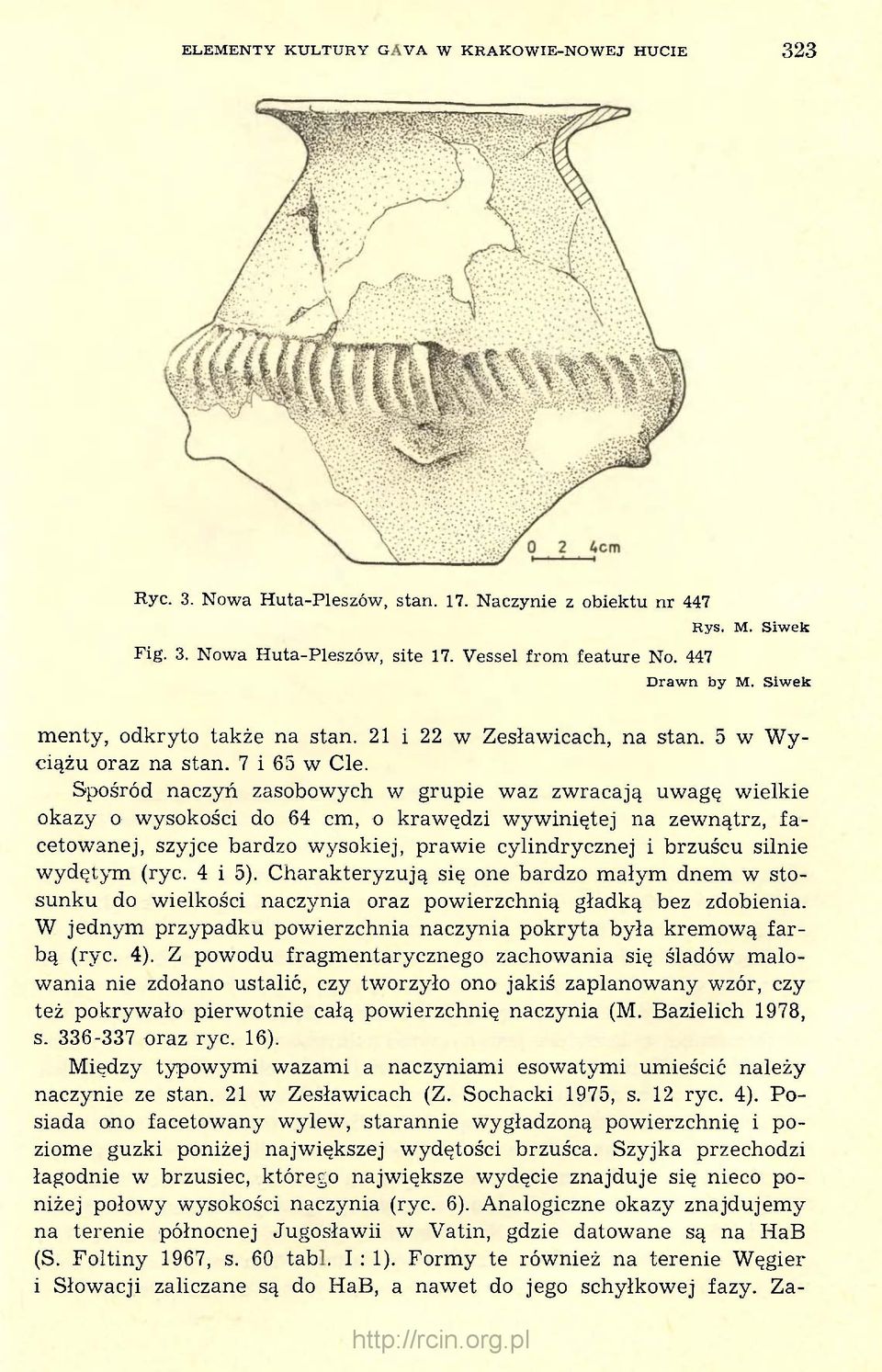 Spośród naczyń zasobowych w grupie waz zwracają uwagę wielkie okazy o wysokości do 64 cm, o krawędzi wywiniętej na zewnątrz, facetowanej, szyjce bardzo wysokiej, prawie cylindrycznej i brzuścu silnie