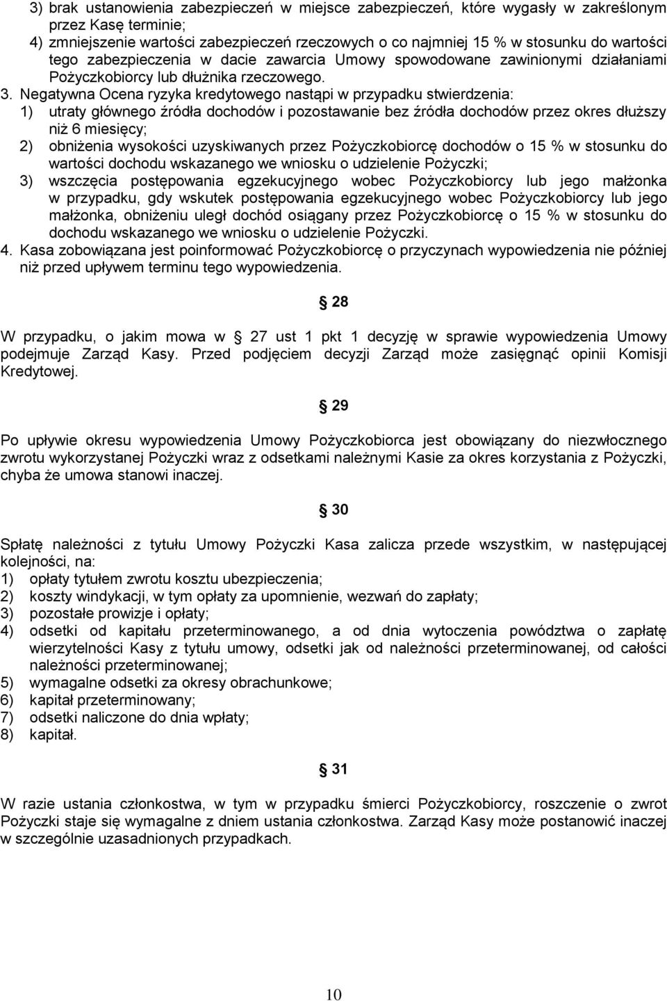 Negatywna Ocena ryzyka kredytowego nastąpi w przypadku stwierdzenia: 1) utraty głównego źródła dochodów i pozostawanie bez źródła dochodów przez okres dłuższy niż 6 miesięcy; 2) obniżenia wysokości