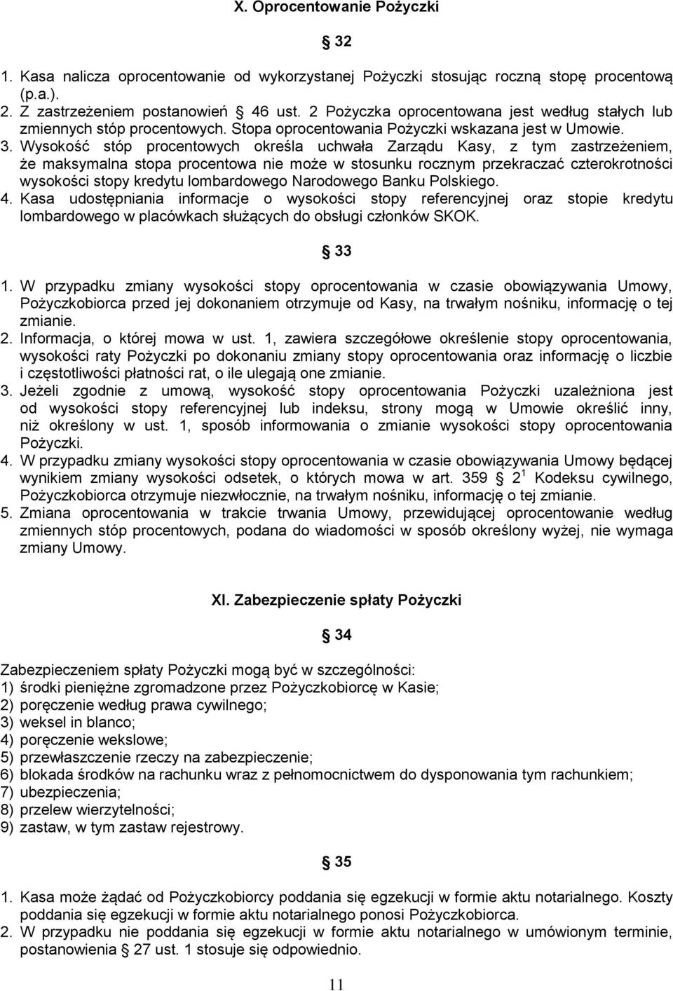 Wysokość stóp procentowych określa uchwała Zarządu Kasy, z tym zastrzeżeniem, że maksymalna stopa procentowa nie może w stosunku rocznym przekraczać czterokrotności wysokości stopy kredytu
