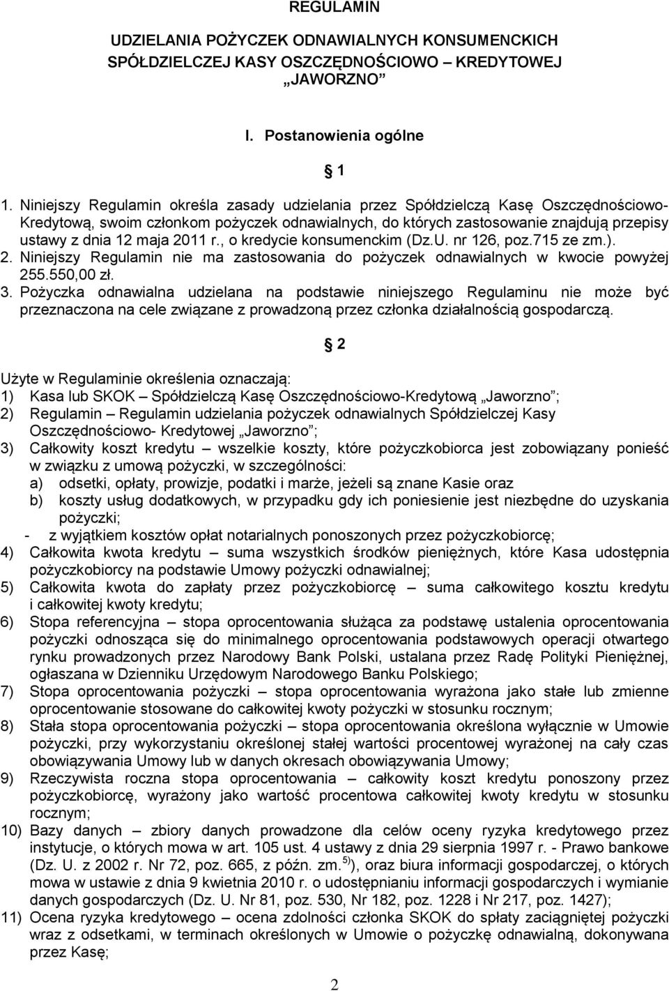 2011 r., o kredycie konsumenckim (Dz.U. nr 126, poz.715 ze zm.). 2. Niniejszy Regulamin nie ma zastosowania do pożyczek odnawialnych w kwocie powyżej 255.550,00 zł. 3.