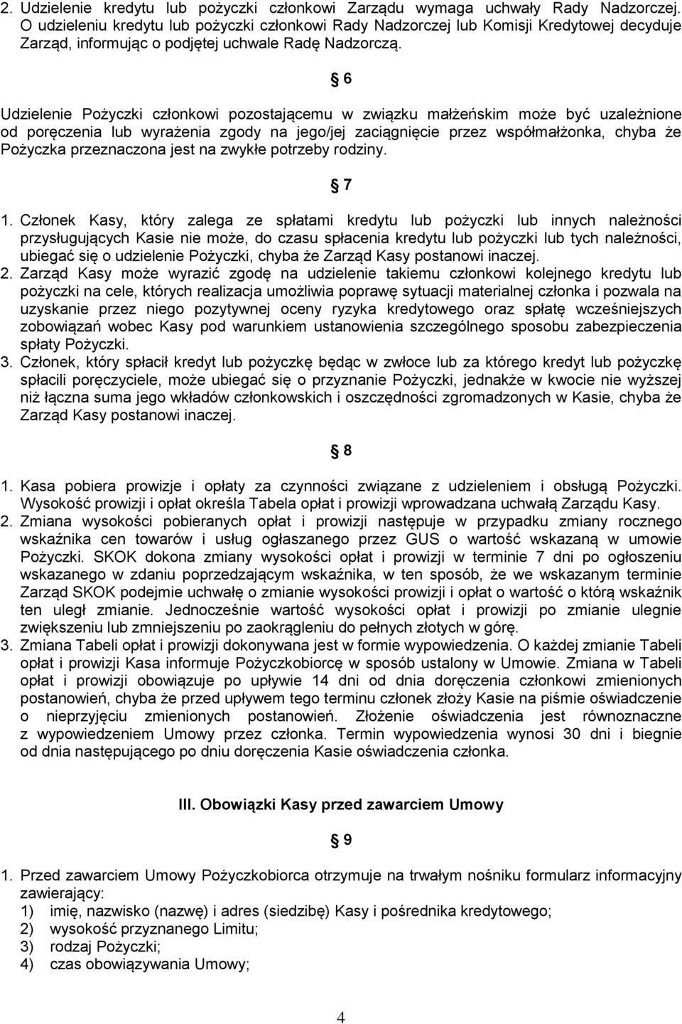 6 Udzielenie Pożyczki członkowi pozostającemu w związku małżeńskim może być uzależnione od poręczenia lub wyrażenia zgody na jego/jej zaciągnięcie przez współmałżonka, chyba że Pożyczka przeznaczona