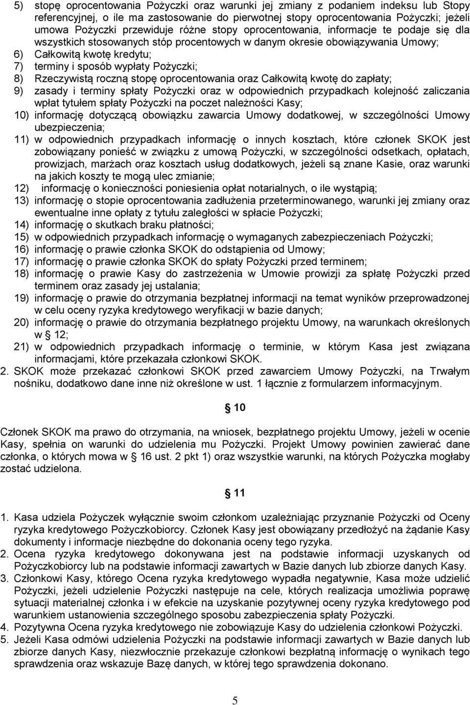 wypłaty Pożyczki; 8) Rzeczywistą roczną stopę oprocentowania oraz Całkowitą kwotę do zapłaty; 9) zasady i terminy spłaty Pożyczki oraz w odpowiednich przypadkach kolejność zaliczania wpłat tytułem