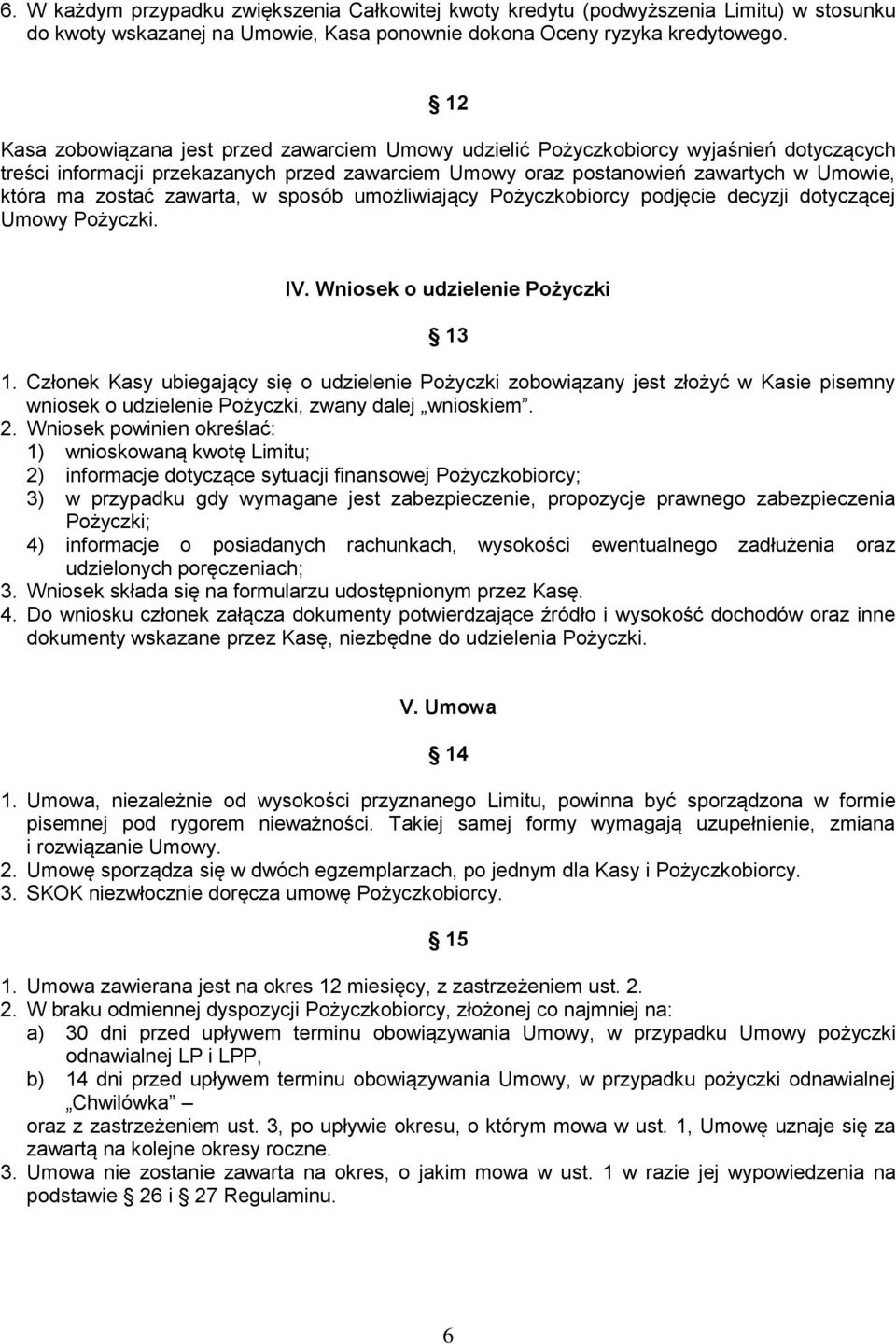 zawarta, w sposób umożliwiający Pożyczkobiorcy podjęcie decyzji dotyczącej Umowy Pożyczki. IV. Wniosek o udzielenie Pożyczki 13 1.