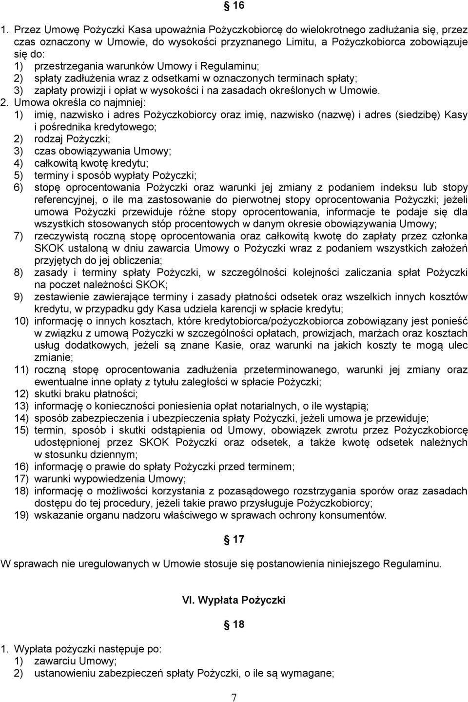 spłaty zadłużenia wraz z odsetkami w oznaczonych terminach spłaty; 3) zapłaty prowizji i opłat w wysokości i na zasadach określonych w Umowie. 2.
