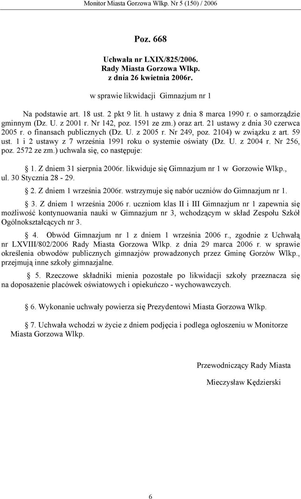 1 i 2 ustawy z 7 września 1991 roku o systemie oświaty (Dz. U. z 2004 r. Nr 256, poz. 2572 ze zm.) uchwala się, co następuje: 1. Z dniem 31 sierpnia 2006r.