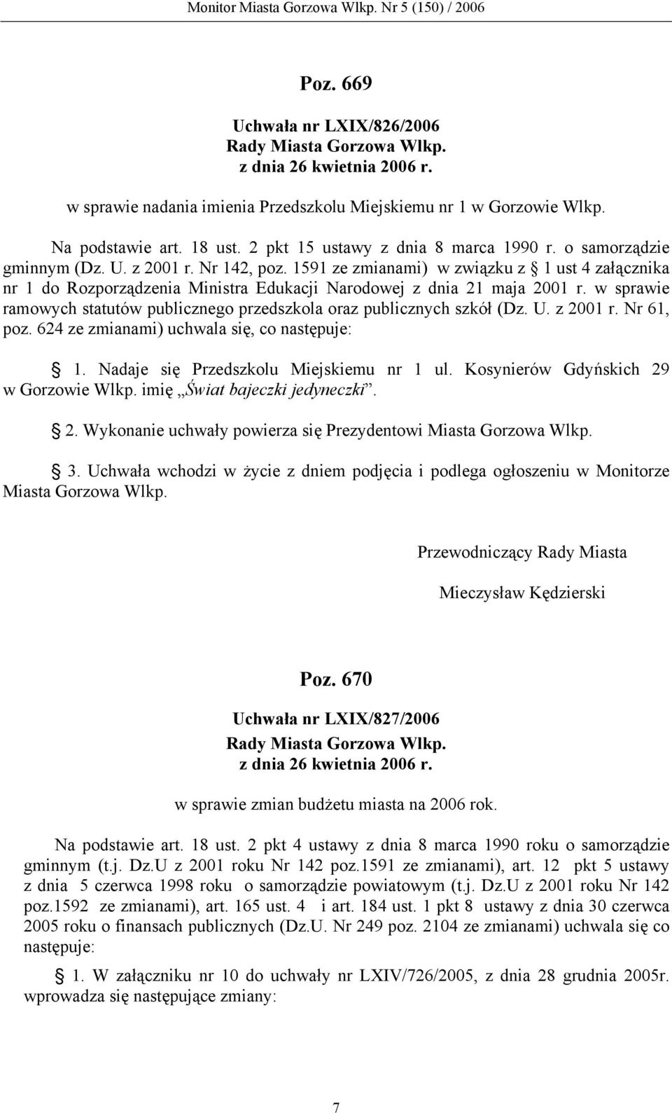 w sprawie ramowych statutów publicznego przedszkola oraz publicznych szkół (Dz. U. z 2001 r. Nr 61, poz. 624 ze zmianami) uchwala się, co następuje: 1. Nadaje się Przedszkolu Miejskiemu nr 1 ul.