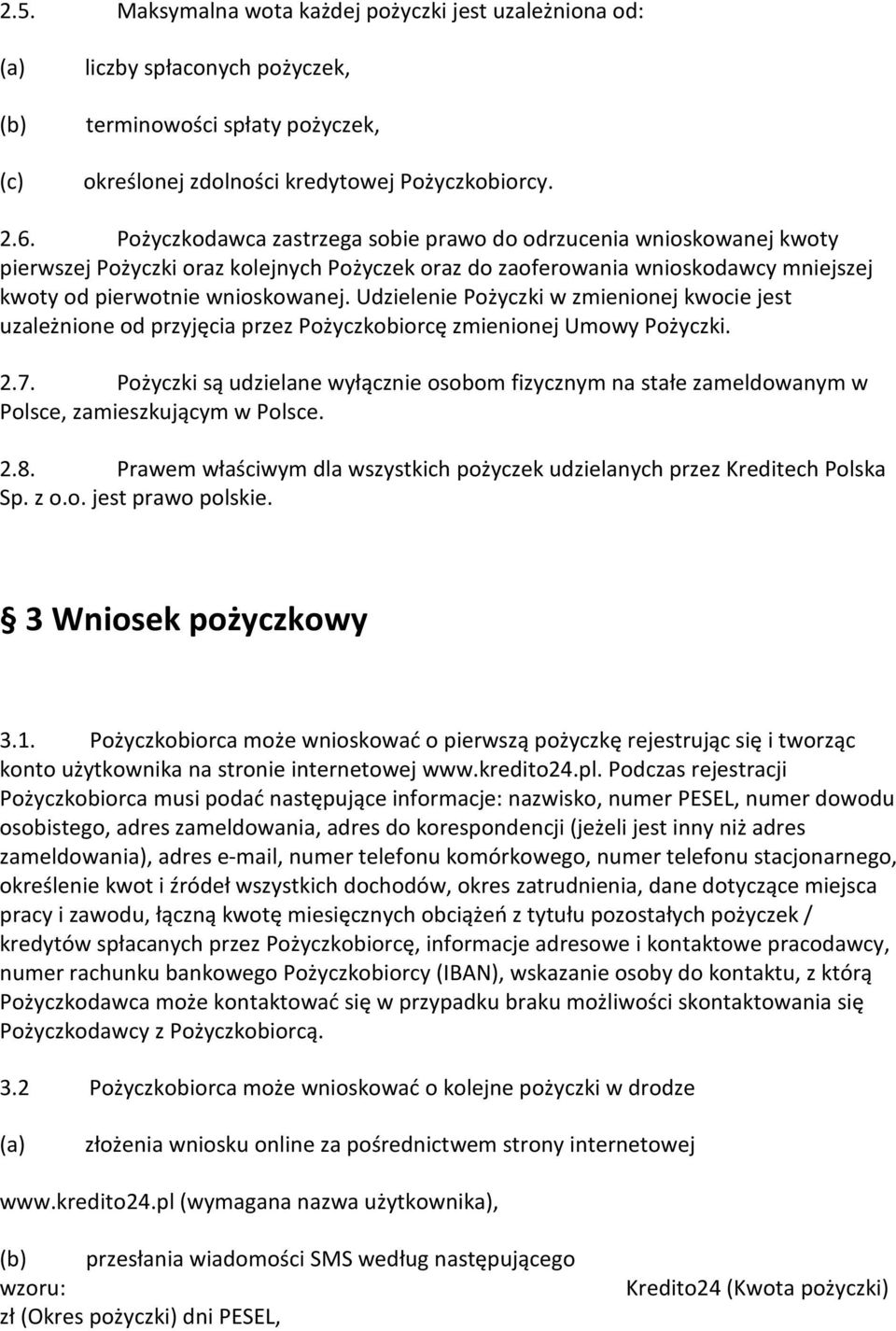 Udzielenie Pożyczki w zmienionej kwocie jest uzależnione od przyjęcia przez Pożyczkobiorcę zmienionej Umowy Pożyczki. 2.7.