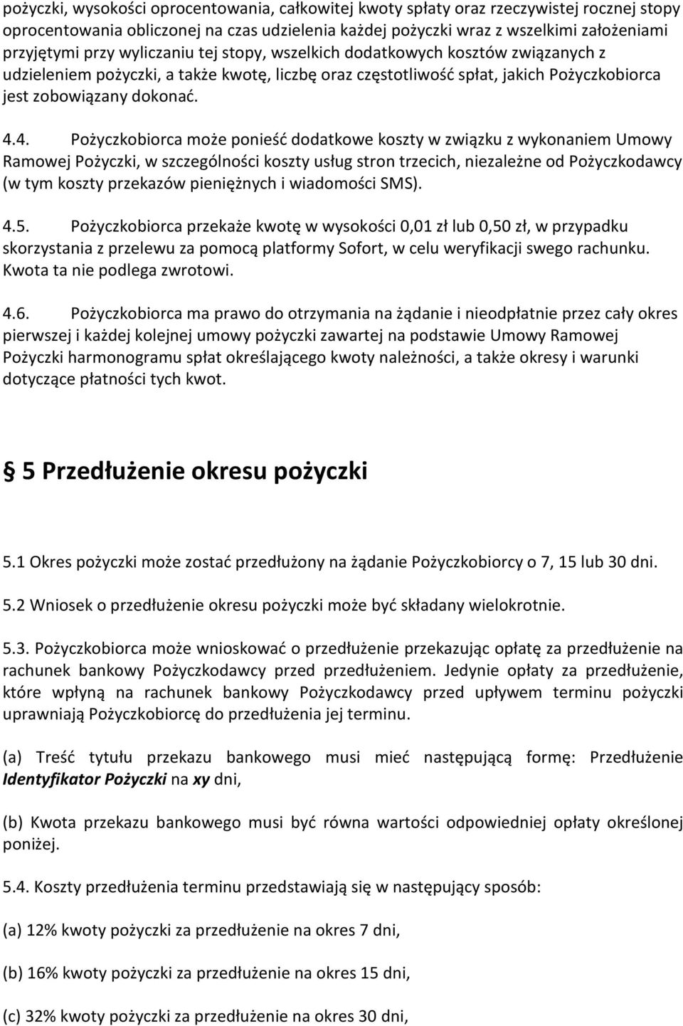 4. Pożyczkobiorca może ponieść dodatkowe koszty w związku z wykonaniem Umowy Ramowej Pożyczki, w szczególności koszty usług stron trzecich, niezależne od Pożyczkodawcy (w tym koszty przekazów